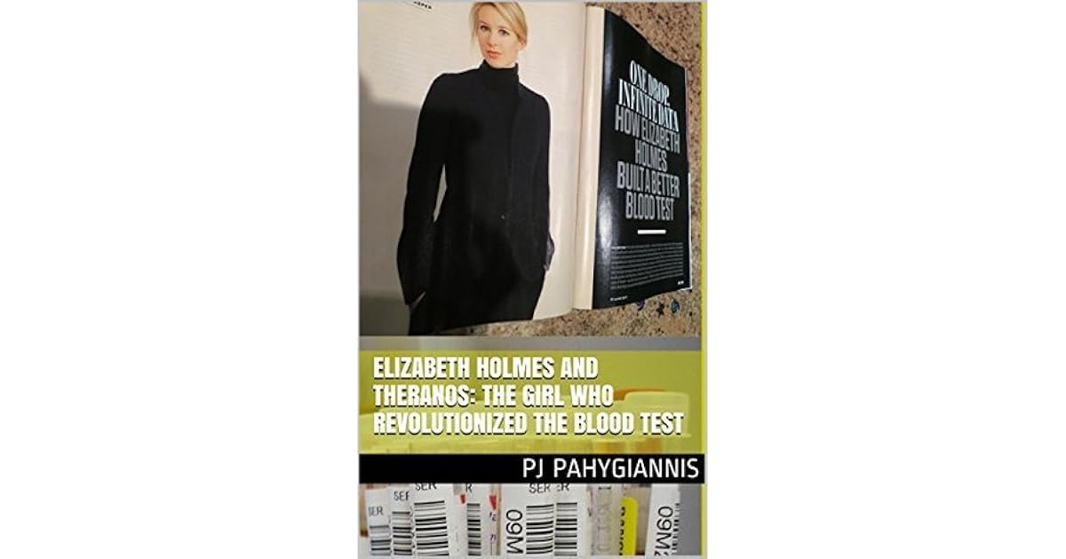 Elizabeth Holmes And Theranos: The Girl Who Revolutionized The Blood Test, The Online Blood Test ...