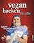 Vegan backen für alle: Süß ...