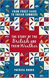 The Story of the British and Their Weather: From Frost Fairs to Indian Summers The Story of the British and Their Weather: From Frost Fairs to Indian Summers