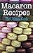 Macaron Recipes: The Ultima...