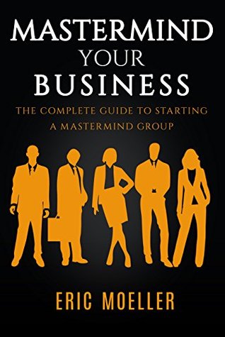 Mastermind Your Business: The Complete Guide to Starting a Mastermind Group (Kindle Edition)