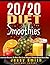 20/20 Diet Smoothies: 37 Quick and Easy 20/20 Diet Smoothie Recipes to Help You Lose weight Where Other Diets fail
