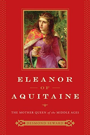 Eleanor Of Aquitaine The Mother Queen Of The Middle Ages By Desmond Seward
