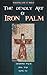The Deadly Art Of Iron Palm by Lee E. Shilo