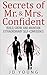 Secrets of Mr. and Mrs. Confident - Build, Grow, and Maintain Extraordinary Self Confidence (Personal Empowerment Book 1)