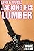 Dirty Work: Jacking His Lumber