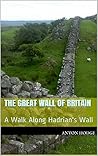 The Great Wall of Britain: A Walk Along Hadrian's Wall