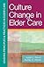 Culture Change in Elder Care (Leading Principles & Practices in Elder Care)