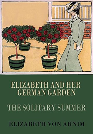 Elizabeth and Her German Garden; The Solitary Summer (Kindle Edition)