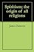 Spiritism; the origin of all religions