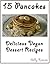 15 Pancakes - Vegan Dessert Recipes: Delicious Vegan Pancakes to delight your day! (Vegan Recipes Book 6)