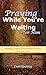Praying While You're Waiting for Him: Birthing a Spirit of Excellence in Your Husband-to-Be