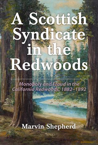 A Scottish Syndicate in the Redwoods: Monopoly and Fraud in the California Redwoods, 1882-1892 (ebook)