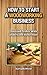 How to Start a Woodworking Business: How to Make Money With Wood (StartupBizWorld Book 1)