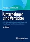 Unternehmer sind Verrückte: Wie Unternehmer Grenzen überwinden und was Manager von ihnen lernen können (German Edition)