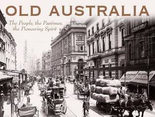 Old Australia: The People, The Pastimes, The Pioneering Spirit