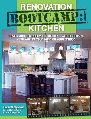 Renovation Boot Camp Kitchen: Design and Remodel Your Kitchen… Without Losing Your Wallet, Your Mind or Your Spouse