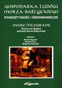 Gospodarka ludów Morza Bałtyckiego. Starożytność i średniowiecze. Mare Integrans. Studia nad dziejami wybrzeży Morza Bałtyckiego (Paperback)