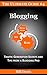 The Ultimate Guide to Blogging: Traffic: Traffic Generation Secrets and Tips from a Blogging Pro