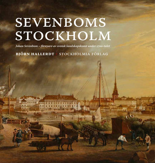Sevenboms Stockholm: Johan Sevenbom - förnyare av svensk landskapskonst under 1700-talet