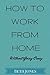 How to Work From Home Witho...