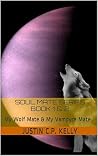My Wolf Mate & My Vampyre Mate (Soul Mate #1-2) My Wolf Mate & My Vampyre Mate (Soul Mate #1-2)