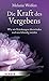 Die Kraft des Vergebens: Wie wir Kränkungen überwinden und neu lebendig werden (German Edition)