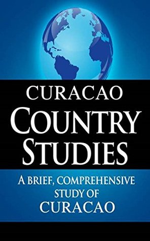 CURACAO Country Studies: A brief, comprehensive study of Curacao (Kindle Edition)