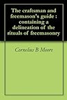 The Craftsman and Freemason's Guide: Containing a Delineation of the Rituals of Freemasonry