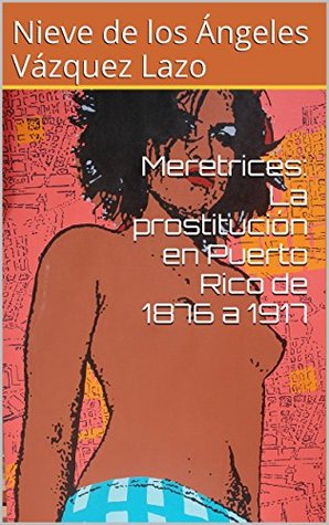 Meretrices: La prostitución en Puerto Rico de 1876 a 1917 (Spanish Edition)