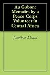 Au Gabon: Memoirs by a Peace Corps Volunteer in Central Africa