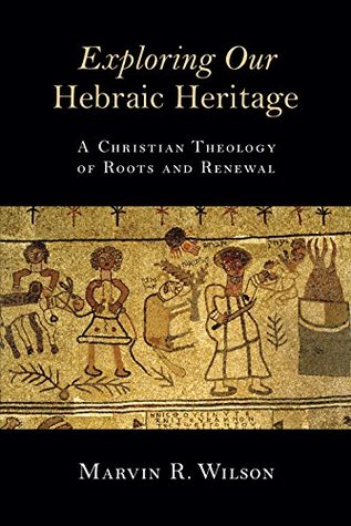 Exploring Our Hebraic Heritage: A Christian Theology of Roots and Renewal (Kindle Edition)
