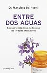 Entre dos aguas: La experiencia de un médico con las terapias alternativas (PREVENIR Y SANAR) (Spanish Edition) Entre dos aguas: La experiencia de un médico con las terapias alternativas (PREVENIR Y SANAR) (Spanish Edition)