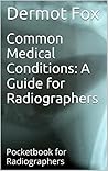 Radiography: Common Medical Conditions - Radiography Pocketbook