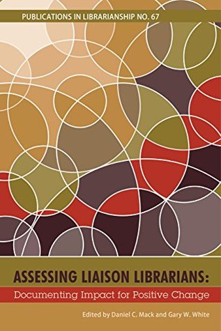 Assessing Liaison Librarians: Documenting Impact for Positive Change (PIL #67) (Publications in Librarianship)