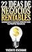 22 Ideas de Negocios Rentables – Comienza a Ganar Dinero con tu Propio Negocio. Logra tu Libertad Financiera: (Ingresos pasivos las 24 horas del día, Método ... ganar dinero sin trabajar) (Spanish Edition)