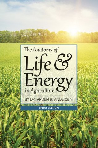 The Anatomy of Life and Energy in Agriculture (Kindle Edition)
