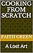 Cooking From Scratch: A Lost Art (Appetizers, Batters, Desserts & More Book 1)