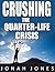 Crushing the Quarter-Life Crisis: And Make it the Last Gasp of Misery in Your Life