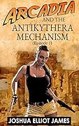 Cozy Archaeological Mystery: Arcadia And The Antikythera Mechanism: Episode 1, An Archaeological Mystery Thriller
