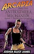 Cozy Archaeological Mystery: Arcadia and the Antikythera Mechanism, Episode 3: The Egyptian Apocalypse, An Archaeological Mystery Thriller