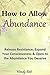 How to Allow Abundance: Release Resistance, Expand Your Consciousness and Open to the Abundance You Deserve