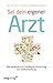 Sei dein eigener Arzt: Die medizinisch fundierte Anleitung zur Selbstheilung (German Edition)
