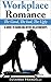 Workplace Romance: The Good, The Bad, The Ugly: A Guide to Handling Office Relationships (Workplace Romance, Office Romance Book 1)