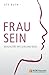 Frau sein: Sexualität mit Leib und Seele (German Edition)