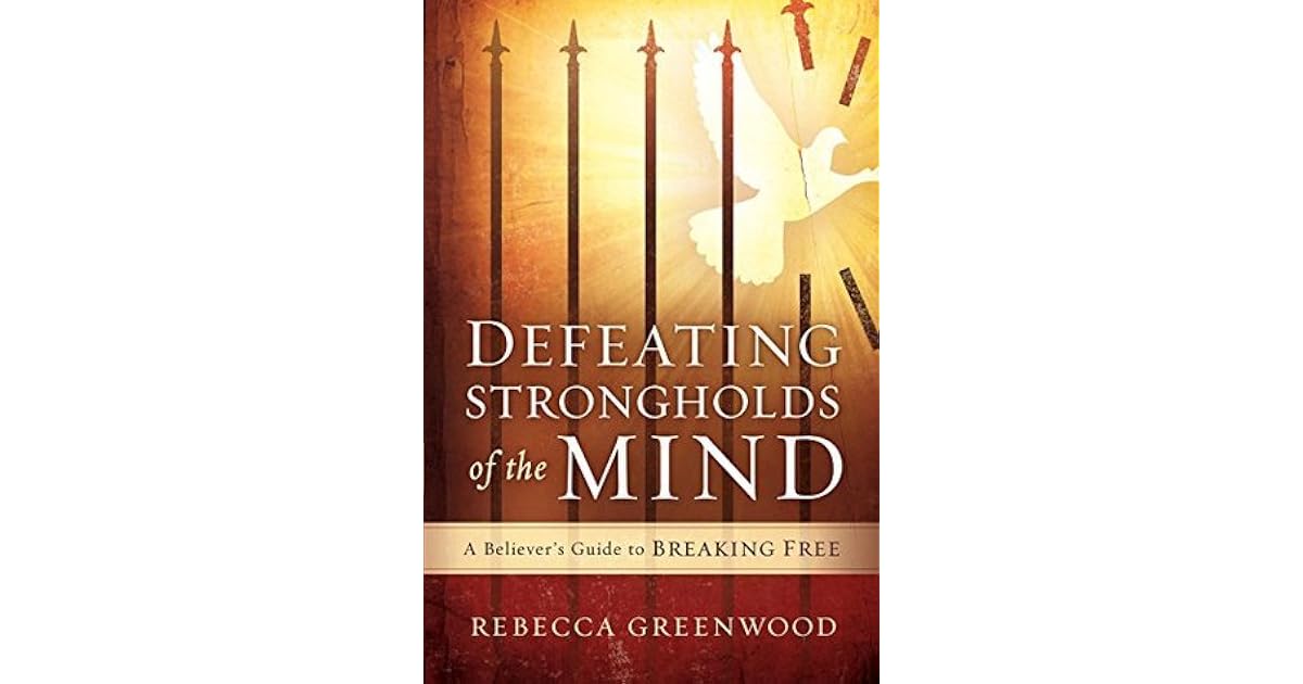 Defeating Strongholds of the Mind: A Believer's Guide to Breaking Free ...