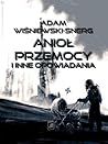 Anioł przemocy i inne opowiadania by Adam Wiśniewski-Snerg