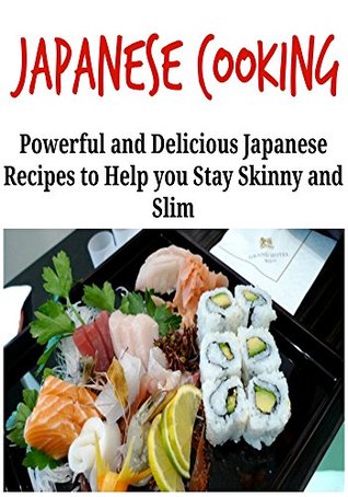Japanese Cooking: Powerful and Delicious Japanese Recipes that Help You Live Longer and Healthier: (Japanese Cooking - Japanese Food - Healthy Eating - Asian Cooking)