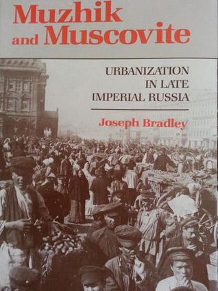 Muzhik and Muscovite: Urbanization in Late Imperial Russia