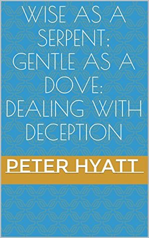 Wise As a Serpent; Gentle As a Dove: Dealing With Deception